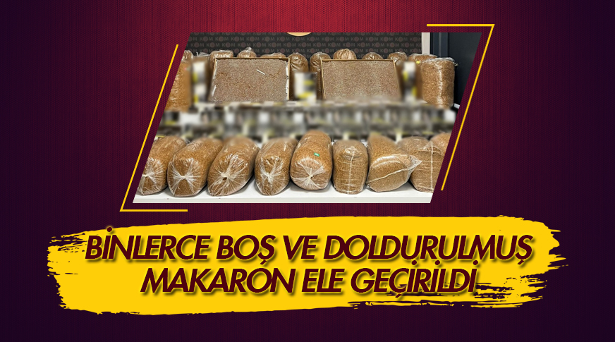 Binlerce boş ve doldurulmuş makaron ele geçirildi